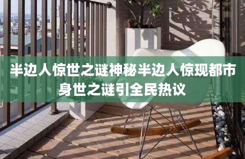 半边人惊世之谜神秘半边人惊现都市身世之谜引全民热议