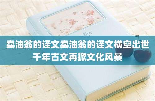 卖油翁的译文卖油翁的译文横空出世千年古文再掀文化风暴