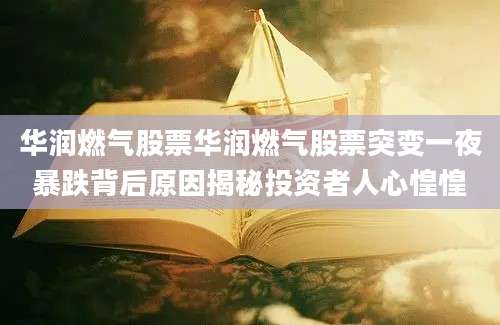 华润燃气股票华润燃气股票突变一夜暴跌背后原因揭秘投资者人心惶惶