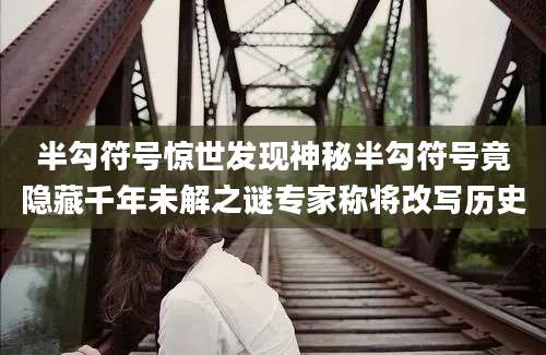 半勾符号惊世发现神秘半勾符号竟隐藏千年未解之谜专家称将改写历史