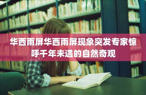 华西雨屏华西雨屏现象突发专家惊呼千年未遇的自然奇观
