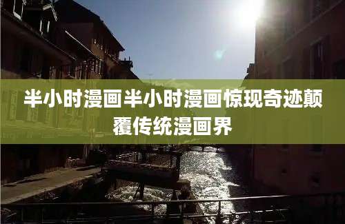 半小时漫画半小时漫画惊现奇迹颠覆传统漫画界