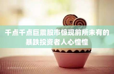 千点千点巨震股市惊现前所未有的暴跌投资者人心惶惶