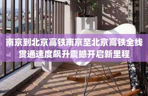 南京到北京高铁南京至北京高铁全线贯通速度飙升震撼开启新里程