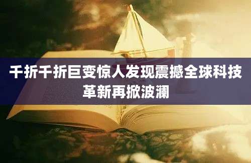 千折千折巨变惊人发现震撼全球科技革新再掀波澜