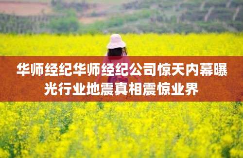 华师经纪华师经纪公司惊天内幕曝光行业地震真相震惊业界