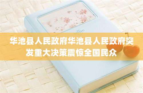 华池县人民政府华池县人民政府突发重大决策震惊全国民众