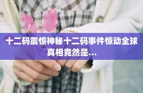 十二码震惊神秘十二码事件惊动全球真相竟然是...