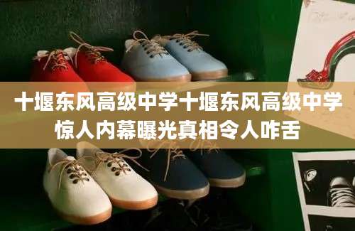 十堰东风高级中学十堰东风高级中学惊人内幕曝光真相令人咋舌