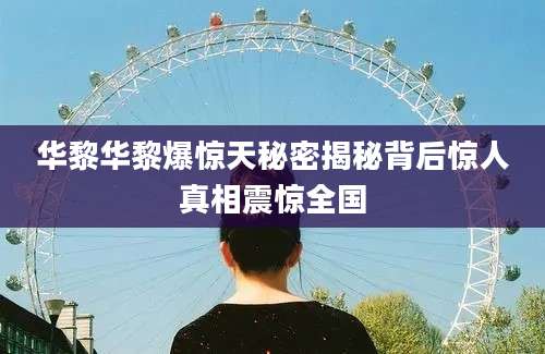 华黎华黎爆惊天秘密揭秘背后惊人真相震惊全国