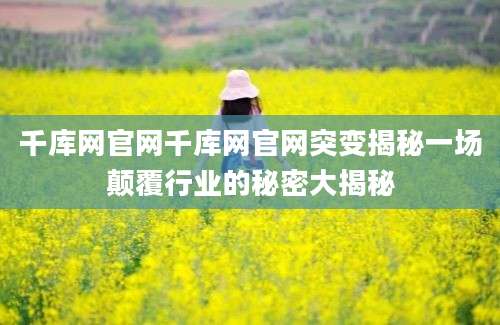 千库网官网千库网官网突变揭秘一场颠覆行业的秘密大揭秘
