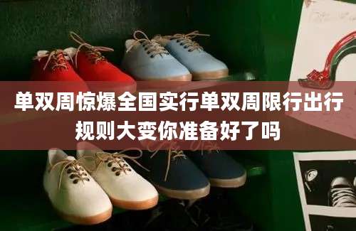单双周惊爆全国实行单双周限行出行规则大变你准备好了吗