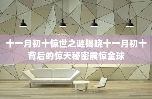 十一月初十惊世之谜揭晓十一月初十背后的惊天秘密震惊全球