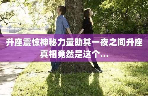 升座震惊神秘力量助其一夜之间升座真相竟然是这个...