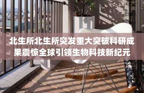 北生所北生所突发重大突破科研成果震惊全球引领生物科技新纪元
