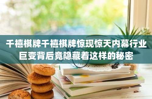 千禧棋牌千禧棋牌惊现惊天内幕行业巨变背后竟隐藏着这样的秘密