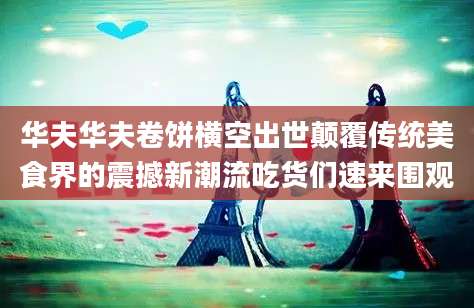 华夫华夫卷饼横空出世颠覆传统美食界的震撼新潮流吃货们速来围观