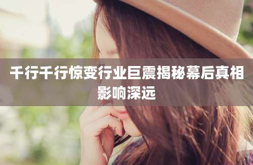 千行千行惊变行业巨震揭秘幕后真相影响深远